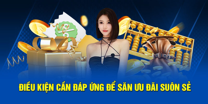 Điều kiện cần đáp ứng để săn ưu đãi suôn sẻ