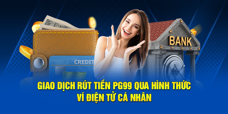 Giao dịch rút tiền PG99 qua hình thức ví điện tử cá nhân 