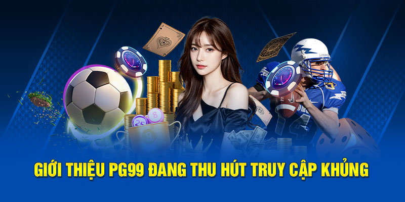 Giới thiệu PG99 đang thu hút truy cập khủng  