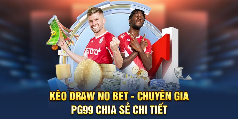 Kèo Draw No Bet - Chuyên Gia PG99 Chia Sẻ Chi Tiết 