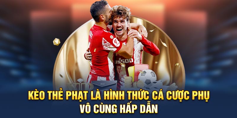 Kèo thẻ phạt là hình thức cá cược phụ vô cùng hấp dẫn