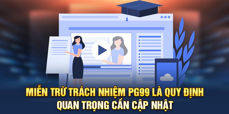Miễn trừ trách nhiệm PG99 là quy định quan trọng cần cập nhật