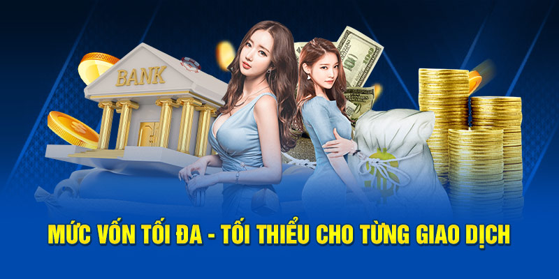 Mức vốn tối đa - tối thiểu cho từng giao dịch 