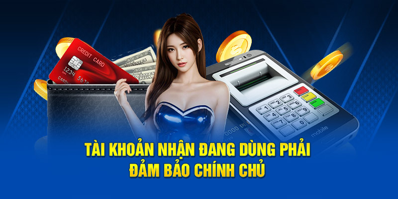 Tài khoản nhận đang dùng phải đảm bảo chính chủ 