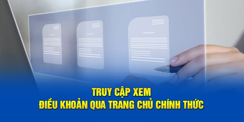 Truy cập xem điều khoản qua trang chủ chính thức 