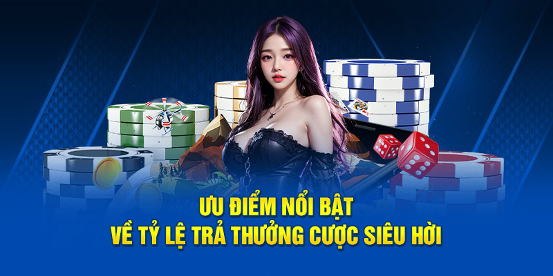 Ưu điểm nổi bật về tỷ lệ trả thưởng cược siêu hời 